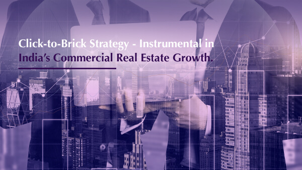 Click-to-Brick Strategy - Instrumental in India’s Commercial Real Estate Growth.