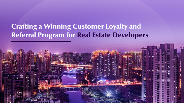 Crafting a Winning Customer Loyalty and Referral Program for Real Estate Developers