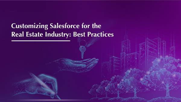 Customizing Salesforce for the Real Estate Industry: Best Practices