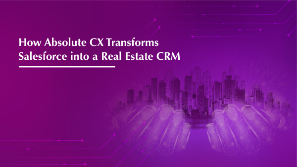 How Absolute CX Transforms Salesforce into a Real Estate CRM