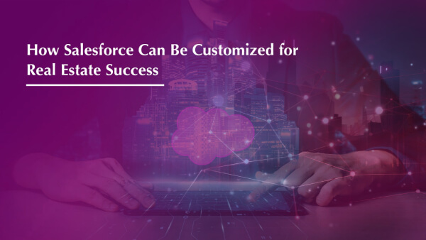 How Salesforce Can Be Customized for Real Estate Success