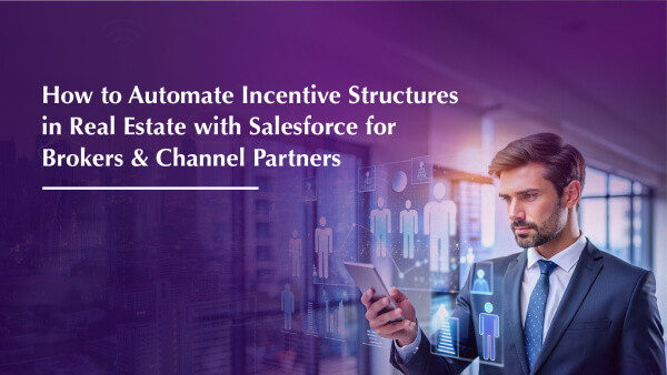 How to Automate Incentive Structures in Real Estate with Salesforce for Brokers & Channel Partners
