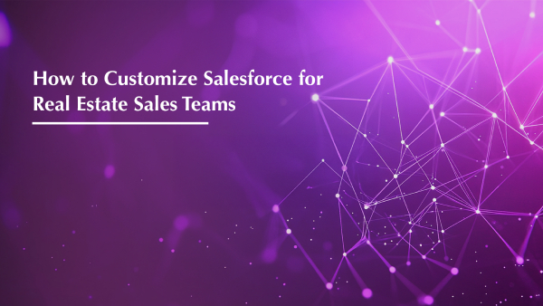 How to Customize Salesforce for Real Estate Sales Teams