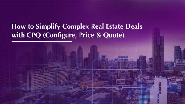 How to Simplify Complex Real Estate Deals with CPQ (Configure, Price & Quote)