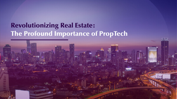 Revolutionizing Real Estate: The Profound Importance of PropTech
