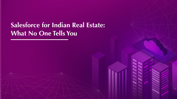 Salesforce for Indian Real Estate: What No One Tells You