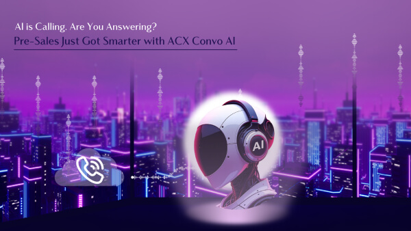 The Evolution of Cold Calling in Real Estate Pre-Sales with ACX Convo AI