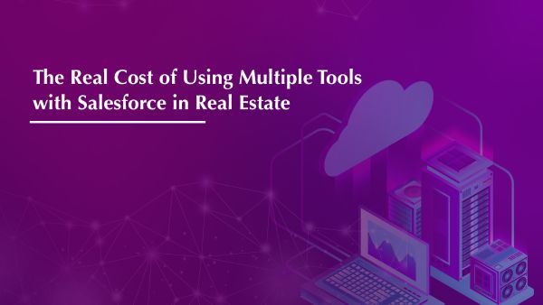 The Real Cost of Using Multiple Tools with Salesforce in Real Estate