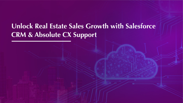 Unlock Real Estate Sales Growth with Salesforce CRM & Absolute CX Support
