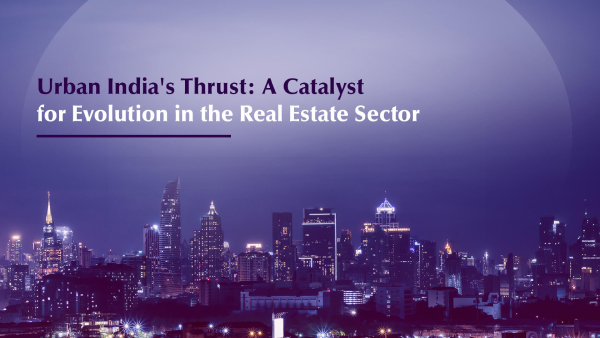 Urban India's Thrust: A Catalyst for Evolution in the Real Estate Sector