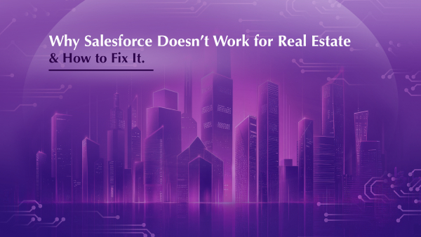 Why Salesforce Doesn't Work for Real Estate and How to Fix It